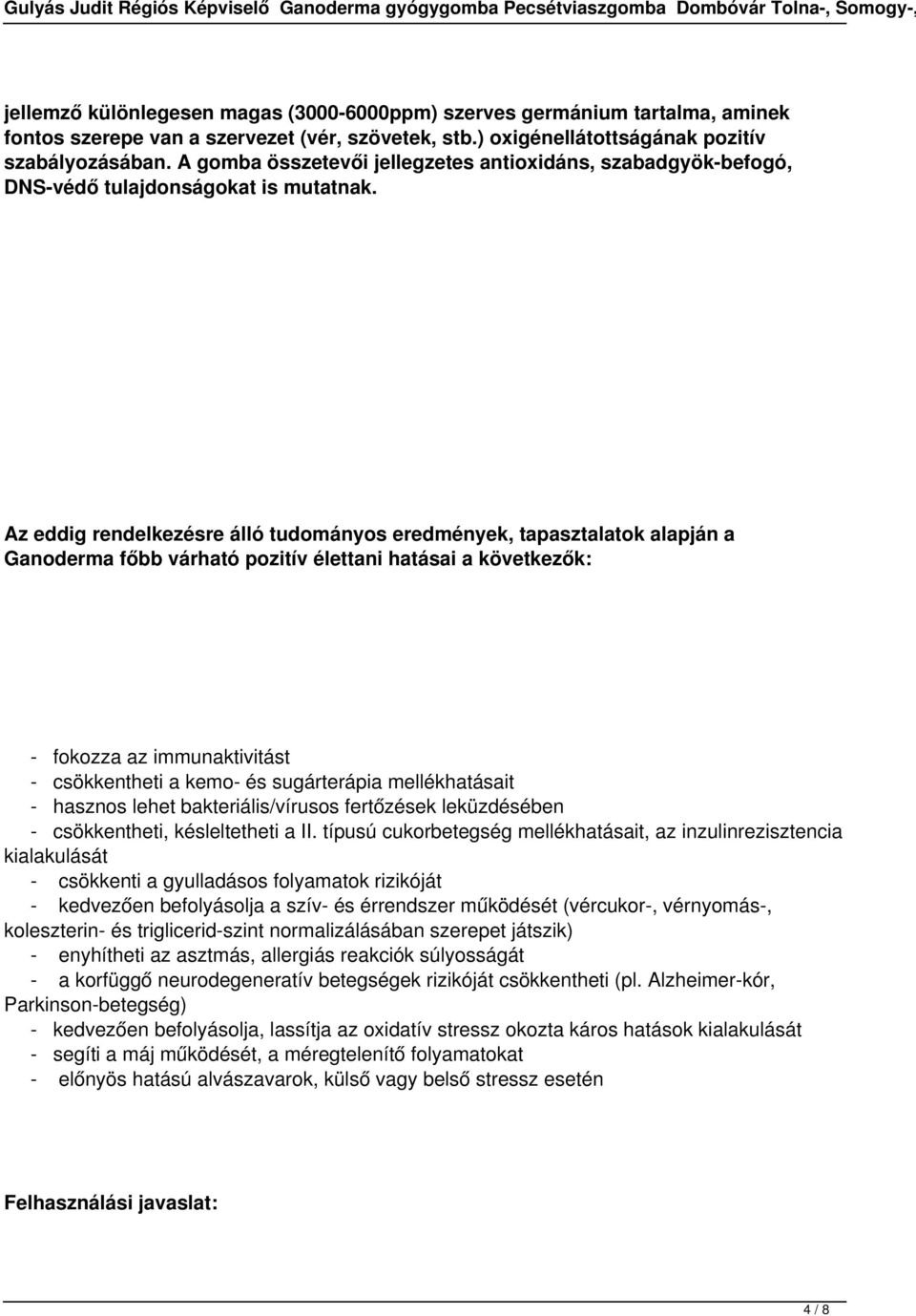 Az eddig rendelkezésre álló tudományos eredmények, tapasztalatok alapján a Ganoderma főbb várható pozitív élettani hatásai a következők: - fokozza az immunaktivitást - csökkentheti a kemo- és