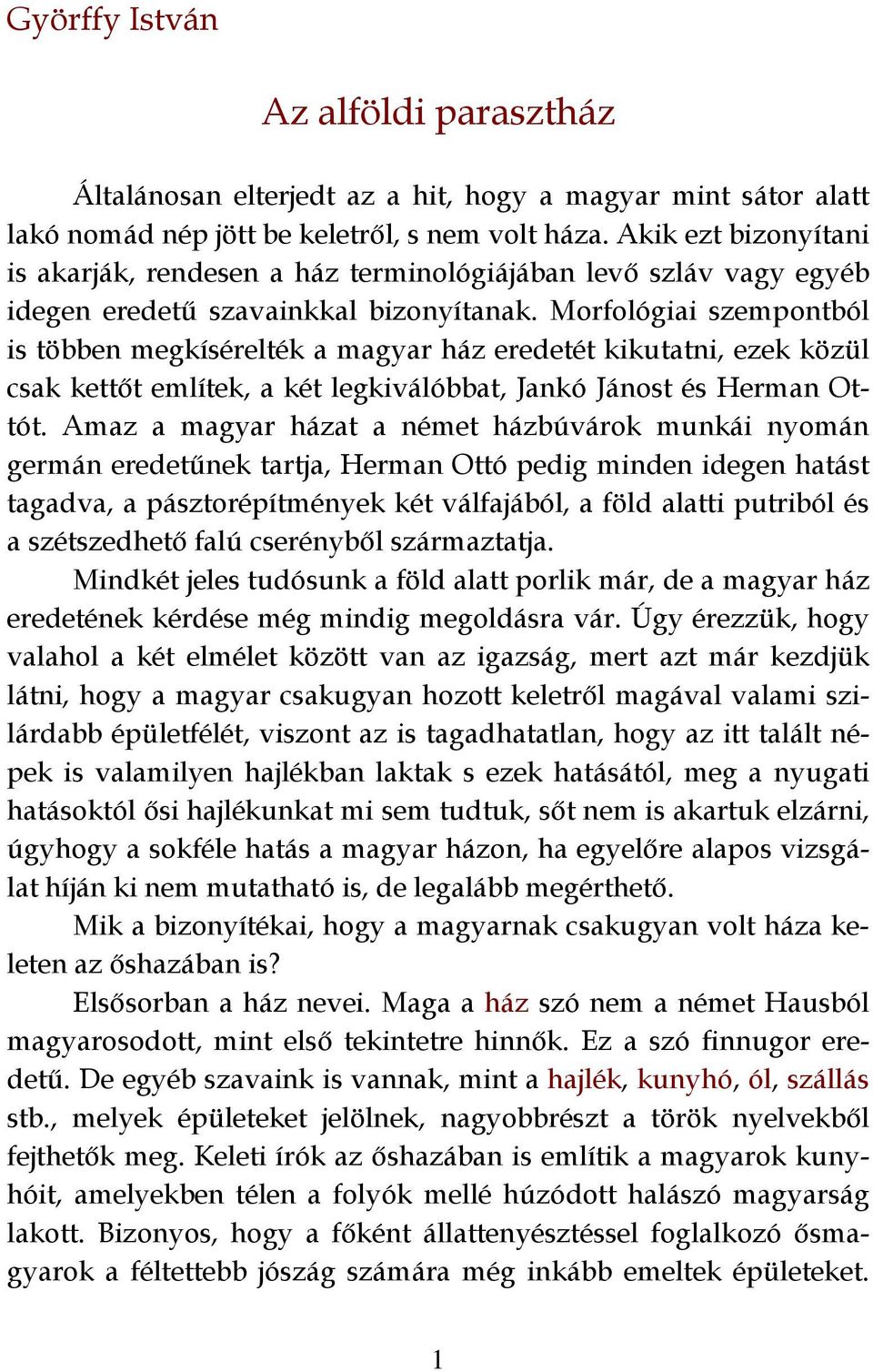Morfológiai szempontból is többen megkísérelték a magyar ház eredetét kikutatni, ezek közül csak kettőt említek, a két legkiválóbbat, Jankó Jánost és Herman Ottót.
