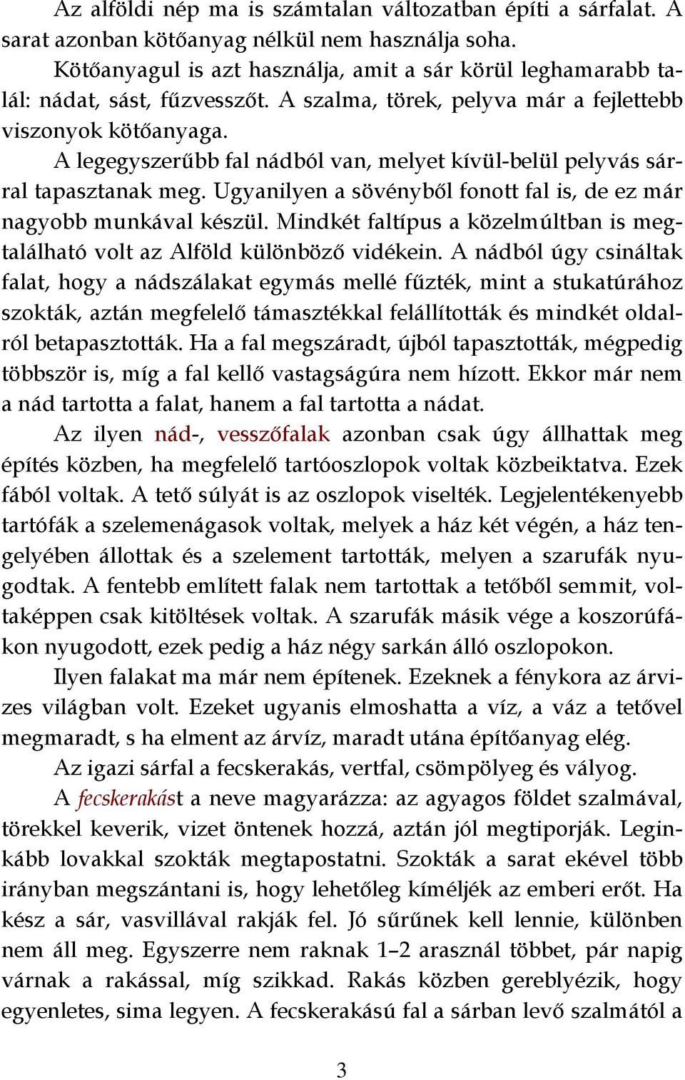 A legegyszerűbb fal nádból van, melyet kívül-belül pelyvás sárral tapasztanak meg. Ugyanilyen a sövényből fonott fal is, de ez már nagyobb munkával készül.