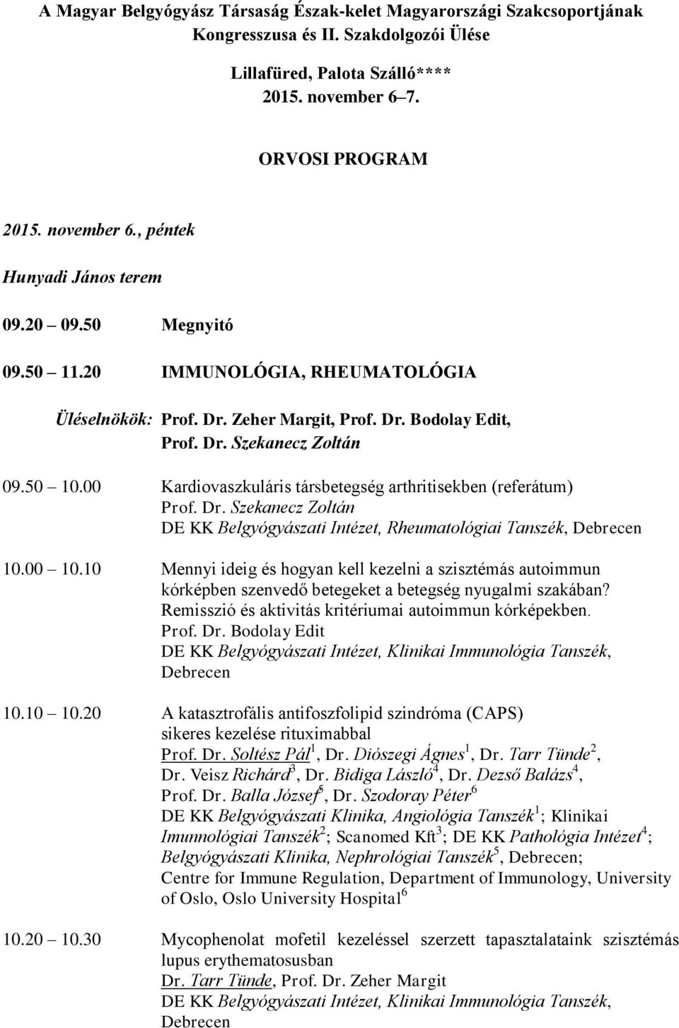 00 Kardiovaszkuláris társbetegség arthritisekben (referátum) Prof. Dr. Szekanecz Zoltán DE KK Belgyógyászati Intézet, Rheumatológiai Tanszék, 10.00 10.