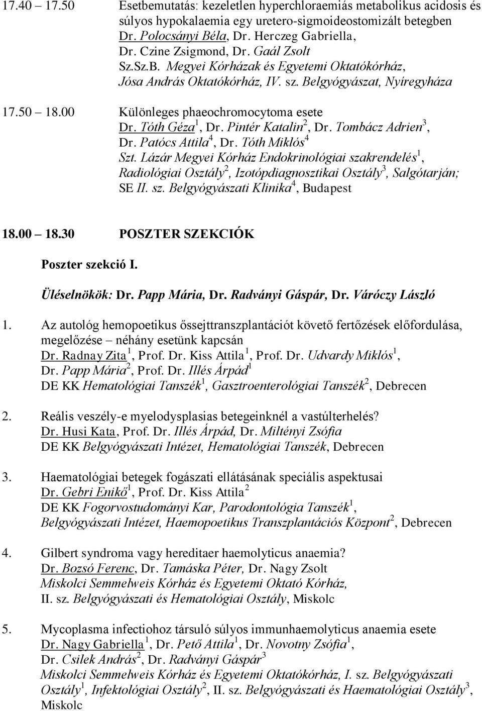Tombácz Adrien 3, Dr. Patócs Attila 4, Dr. Tóth Miklós 4 Szt. Lázár Megyei Kórház Endokrinológiai szakrendelés 1, Radiológiai Osztály 2, Izotópdiagnosztikai Osztály 3, Salgótarján; SE II. sz. Belgyógyászati Klinika 4, Budapest 18.