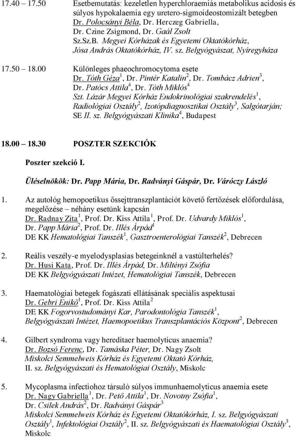 Tombácz Adrien 3, Dr. Patócs Attila 4, Dr. Tóth Miklós 4 Szt. Lázár Megyei Kórház Endokrinológiai szakrendelés 1, Radiológiai Osztály 2, Izotópdiagnosztikai Osztály 3, Salgótarján; SE II. sz. Belgyógyászati Klinika 4, Budapest 18.