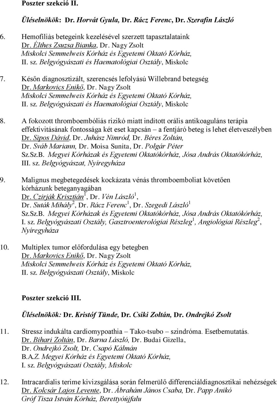 A fokozott thromboembóliás rizikó miatt indított orális antikoaguláns terápia effektivitásának fontossága két eset kapcsán a fentjáró beteg is lehet életveszélyben Dr. Sipos Dávid, Dr.