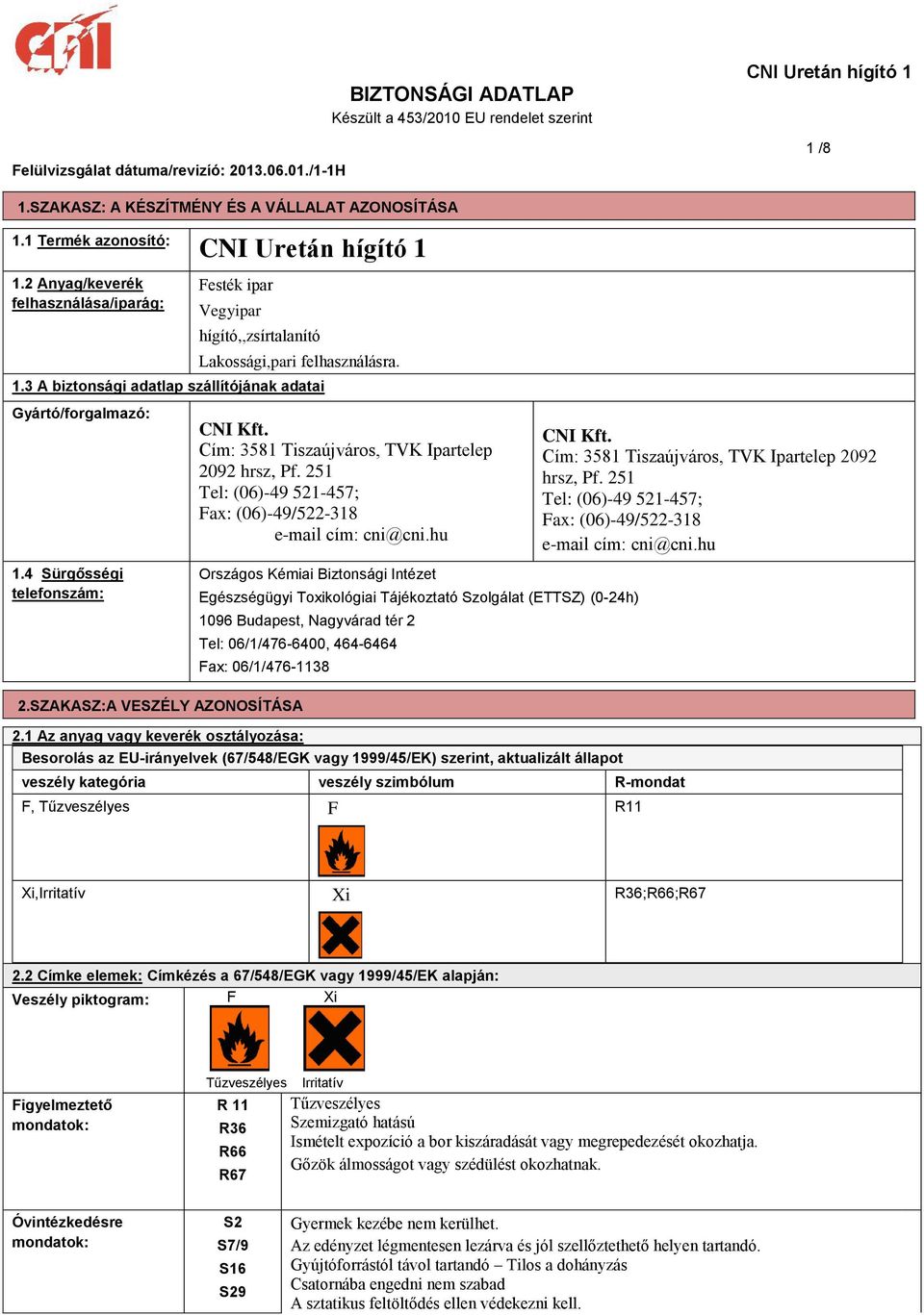4 Sürgősségi telefonszám: CNI Kft. Cím: 3581 Tiszaújváros, TVK Ipartelep 2092 hrsz, Pf. 251 Tel: (06)-49 521-457; Fax: (06)-49/522-318 e-mail cím: cni@cni.