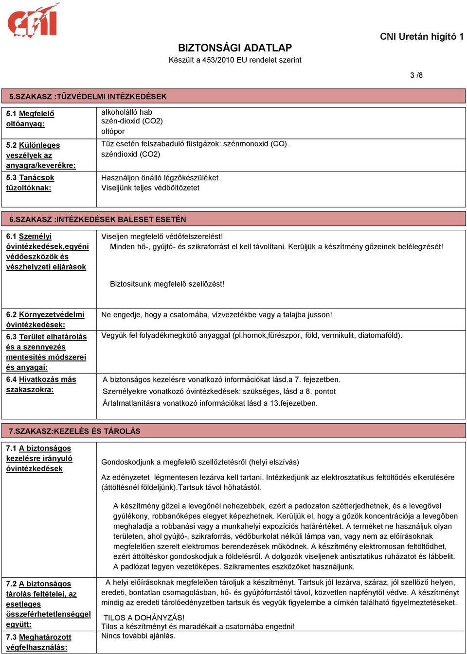 széndioxid (CO2) Használjon önálló légzőkészüléket Viseljünk teljes védőöltözetet 6.SZAKASZ :INTÉZKEDÉSEK BALESET ESETÉN 6.