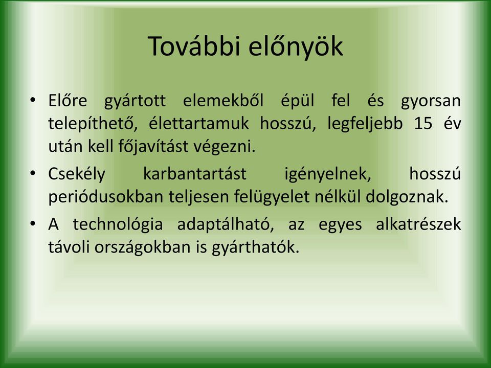 Csekély karbantartást igényelnek, hosszú periódusokban teljesen felügyelet