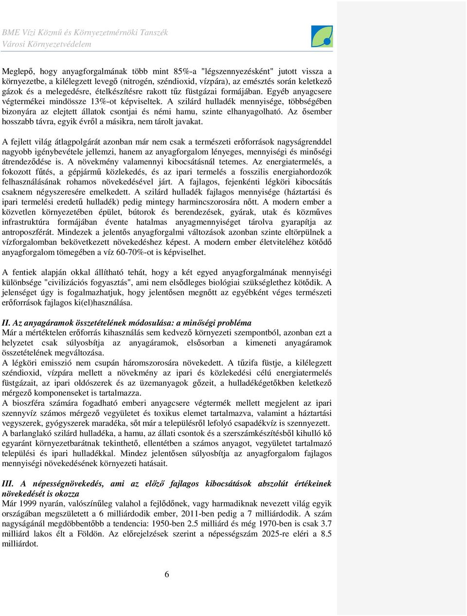 A szilárd hulladék mennyisége, többségében bizonyára az elejtett állatok csontjai és némi hamu, szinte elhanyagolható. Az ısember hosszabb távra, egyik évrıl a másikra, nem tárolt javakat.