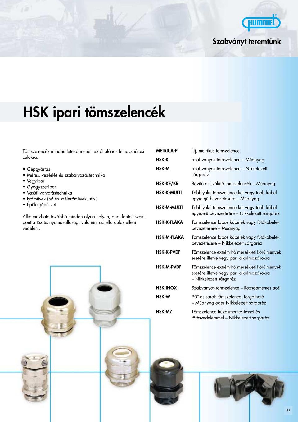 ) Épületgépészet Alkalmazható továbbá minden olyan helyen, ahol fontos szempont a tú z és nyomásállóság, valamint az elfordulás elleni védelem.