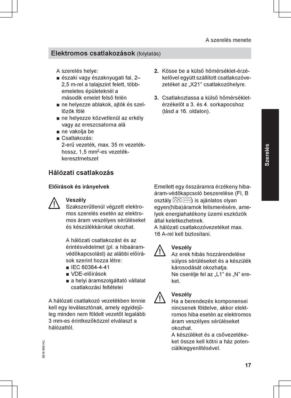 35 m vezetékhossz, 1,5 mm 2 -es vezetékkeresztmetszet Hálózati csatlakozás Előírások és irányelvek Veszély Szakszerűtlenül végzett elektromos szerelés esetén az elektromos áram veszélyes sérüléseket