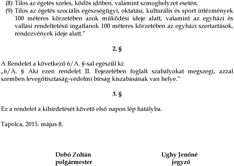 vallási rendeltetésű ingatlanok 100 méteres körzetében az egyházi szertartások, rendezvények ideje alatt. 2. A Rendelet a következő 6/A. -sal egészül ki: 6/A.