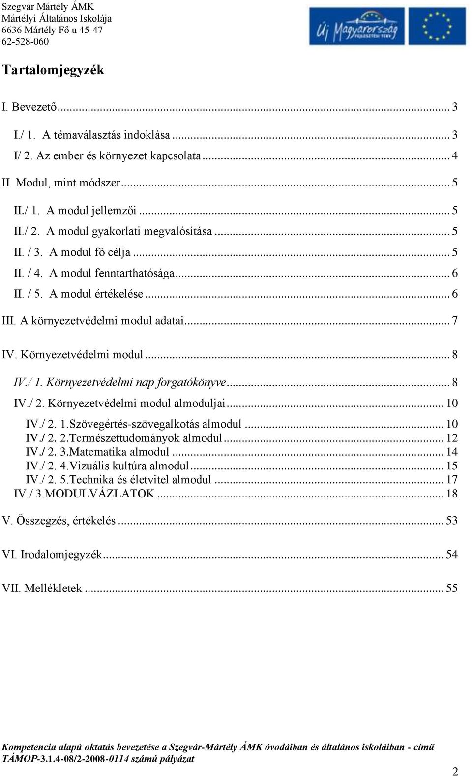 Környezetvédelmi nap forgatókönyve... 8 IV./ 2. Környezetvédelmi modul almoduljai... 10 IV./ 2. 1.Szövegértés-szövegalkotás almodul... 10 IV./ 2. 2.Természettudományok almodul... 12 IV./ 2. 3.