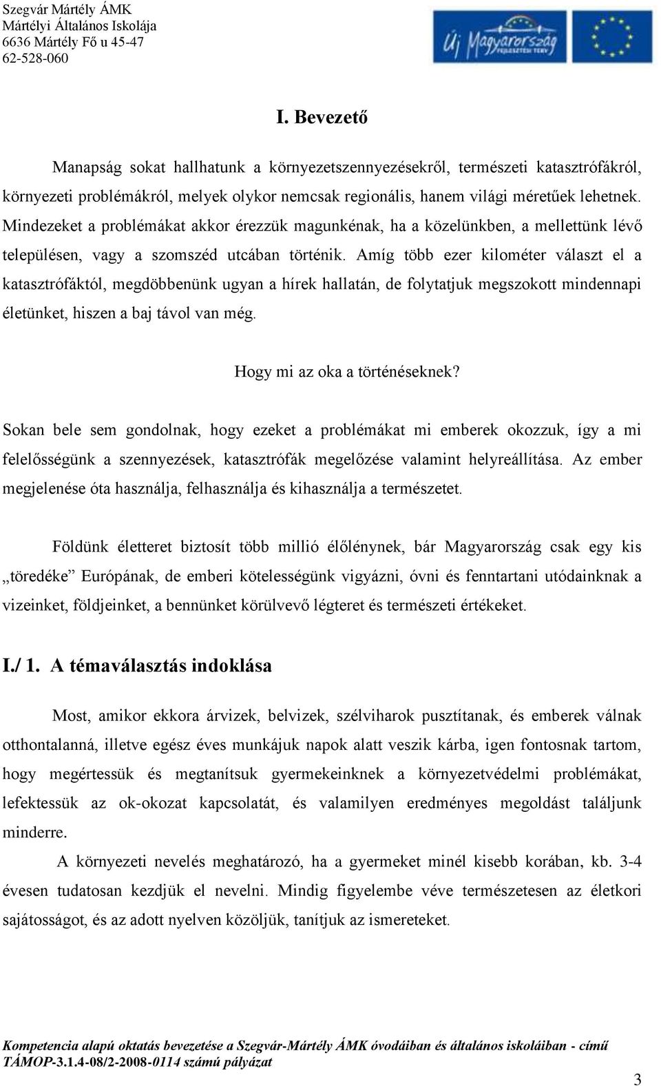 Amíg több ezer kilométer választ el a katasztrófáktól, megdöbbenünk ugyan a hírek hallatán, de folytatjuk megszokott mindennapi életünket, hiszen a baj távol van még. Hogy mi az oka a történéseknek?