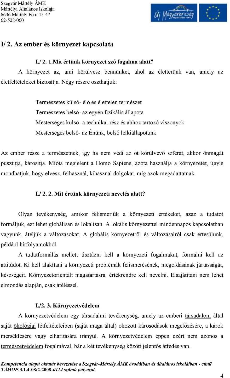 az Énünk, belső lelkiállapotunk Az ember része a természetnek, így ha nem védi az őt körülvevő szférát, akkor önmagát pusztítja, károsítja.