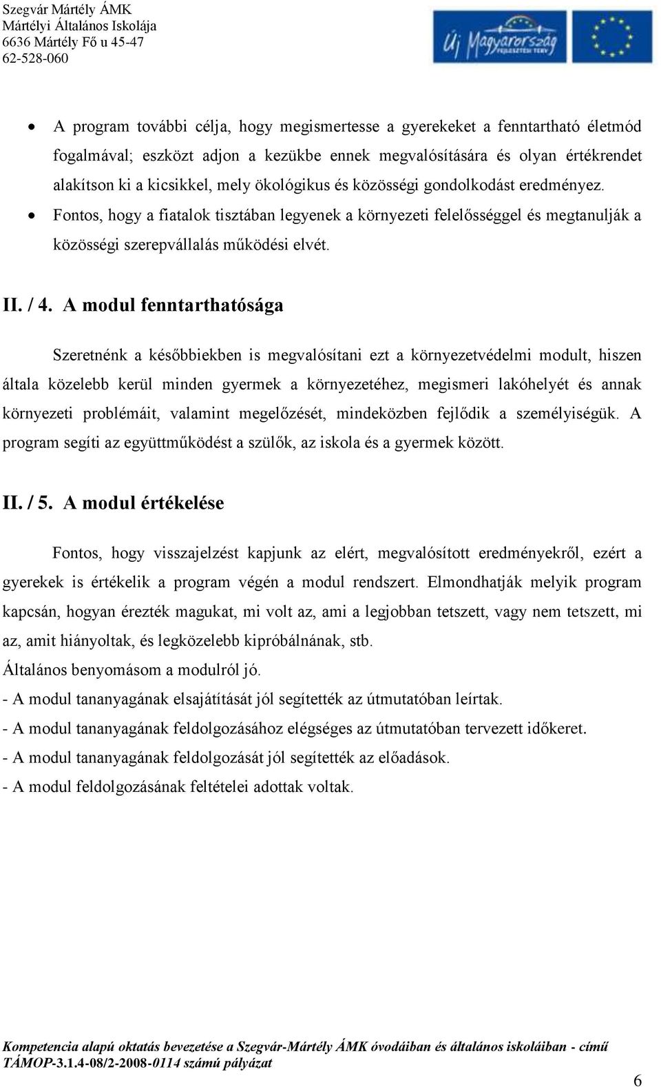 A modul fenntarthatósága Szeretnénk a későbbiekben is megvalósítani ezt a környezetvédelmi modult, hiszen általa közelebb kerül minden gyermek a környezetéhez, megismeri lakóhelyét és annak