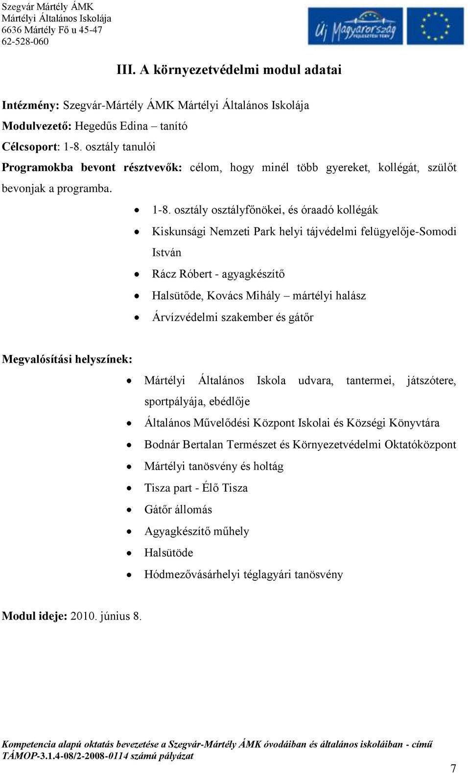 osztály osztályfőnökei, és óraadó kollégák Kiskunsági Nemzeti Park helyi tájvédelmi felügyelője-somodi István Rácz Róbert - agyagkészítő Halsütőde, Kovács Mihály mártélyi halász Árvízvédelmi