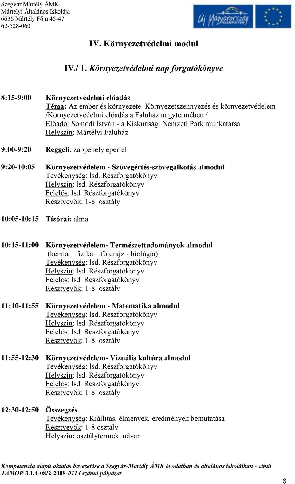 zabpehely eperrel 9:20-10:05 Környezetvédelem - Szövegértés-szövegalkotás almodul Tevékenység: lsd. Részforgatókönyv Helyszín: lsd. Részforgatókönyv Felelős: lsd. Részforgatókönyv Résztvevők: 1-8.