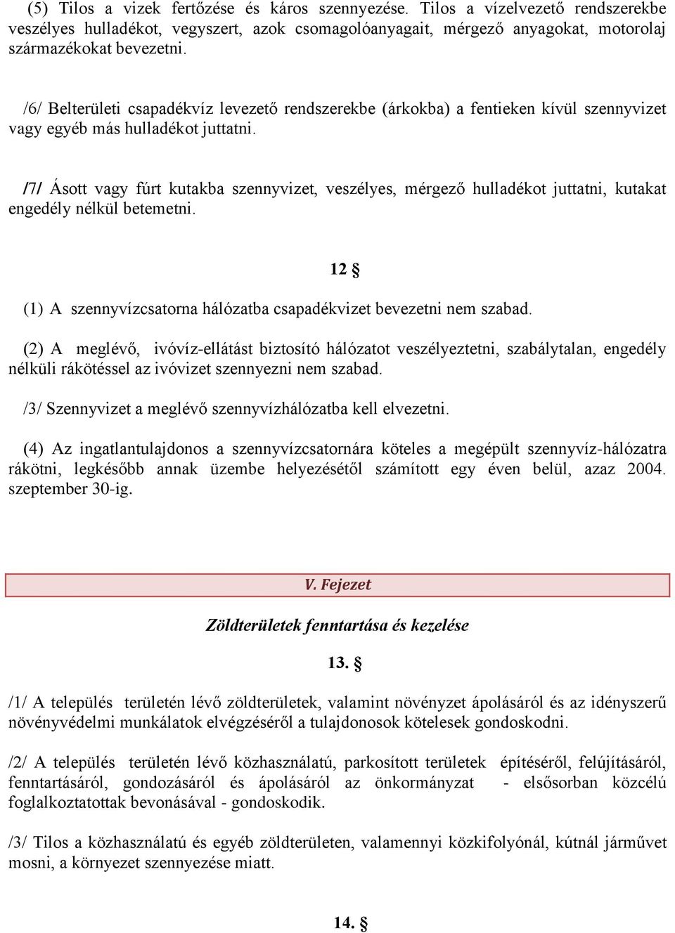 /7/ Ásott vagy fúrt kutakba szennyvizet, veszélyes, mérgező hulladékot juttatni, kutakat engedély nélkül betemetni. 12 (1) A szennyvízcsatorna hálózatba csapadékvizet bevezetni nem szabad.