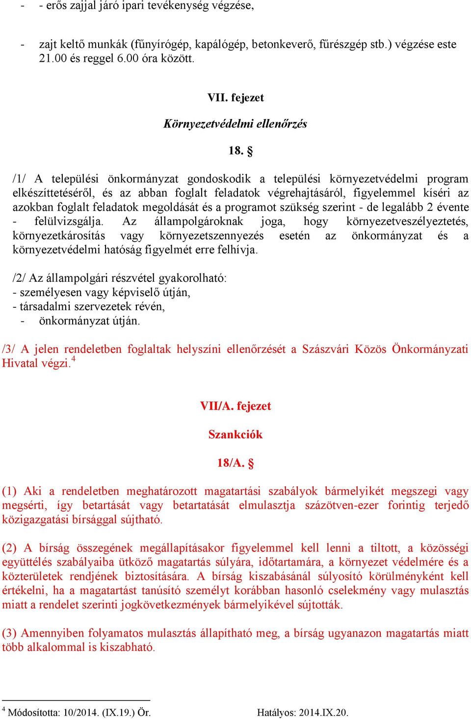 /1/ A települési önkormányzat gondoskodik a települési környezetvédelmi program elkészíttetéséről, és az abban foglalt feladatok végrehajtásáról, figyelemmel kíséri az azokban foglalt feladatok