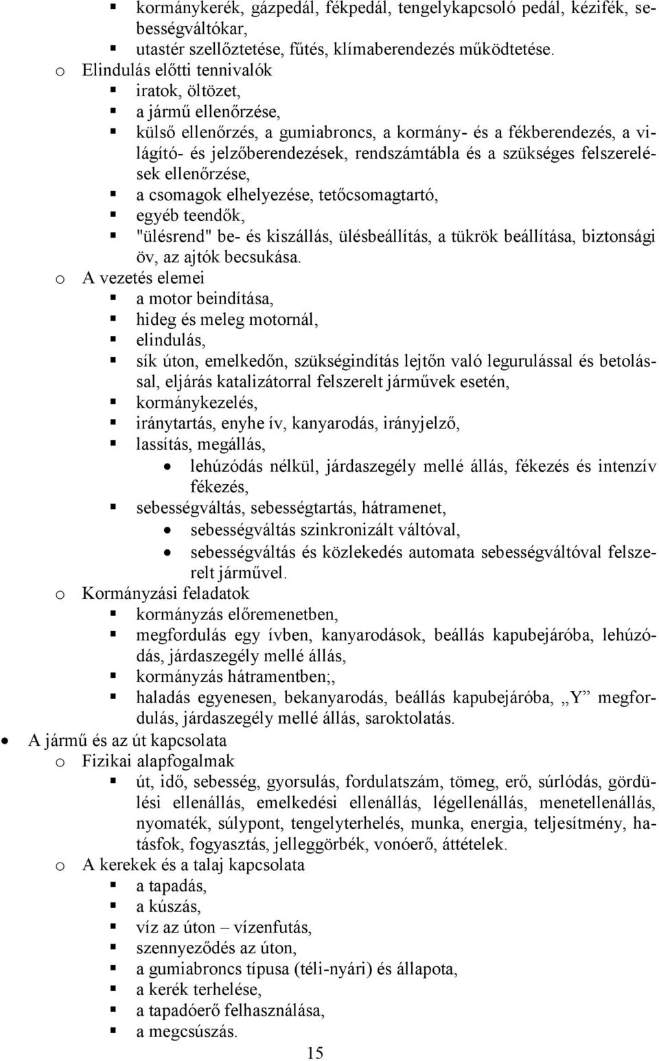 felszerelések ellenőrzése, a csomagok elhelyezése, tetőcsomagtartó, egyéb teendők, "ülésrend" be- és kiszállás, ülésbeállítás, a tükrök beállítása, biztonsági öv, az ajtók becsukása.