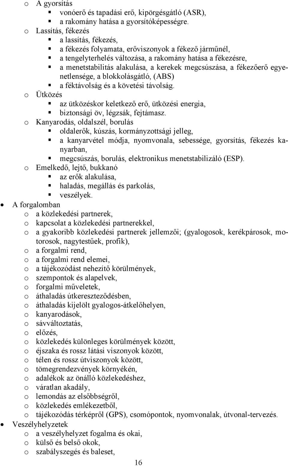 megcsúszása, a fékezőerő egyenetlensége, a blokkolásgátló, (ABS) a féktávolság és a követési távolság. o Ütközés az ütközéskor keletkező erő, ütközési energia, biztonsági öv, légzsák, fejtámasz.