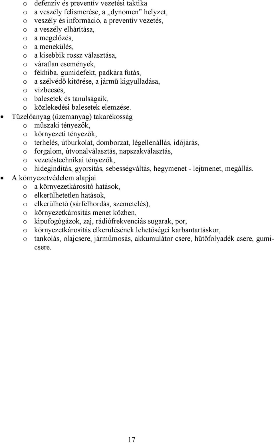 Tüzelőanyag (üzemanyag) takarékosság o műszaki tényezők, o környezeti tényezők, o terhelés, útburkolat, domborzat, légellenállás, időjárás, o forgalom, útvonalválasztás, napszakválasztás, o