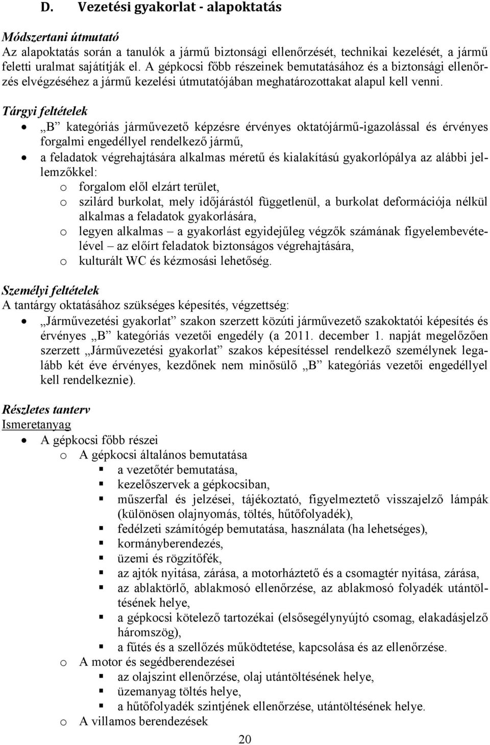 Tárgyi feltételek B kategóriás járművezető képzésre érvényes oktatójármű-igazolással és érvényes forgalmi engedéllyel rendelkező jármű, a feladatok végrehajtására alkalmas méretű és kialakítású