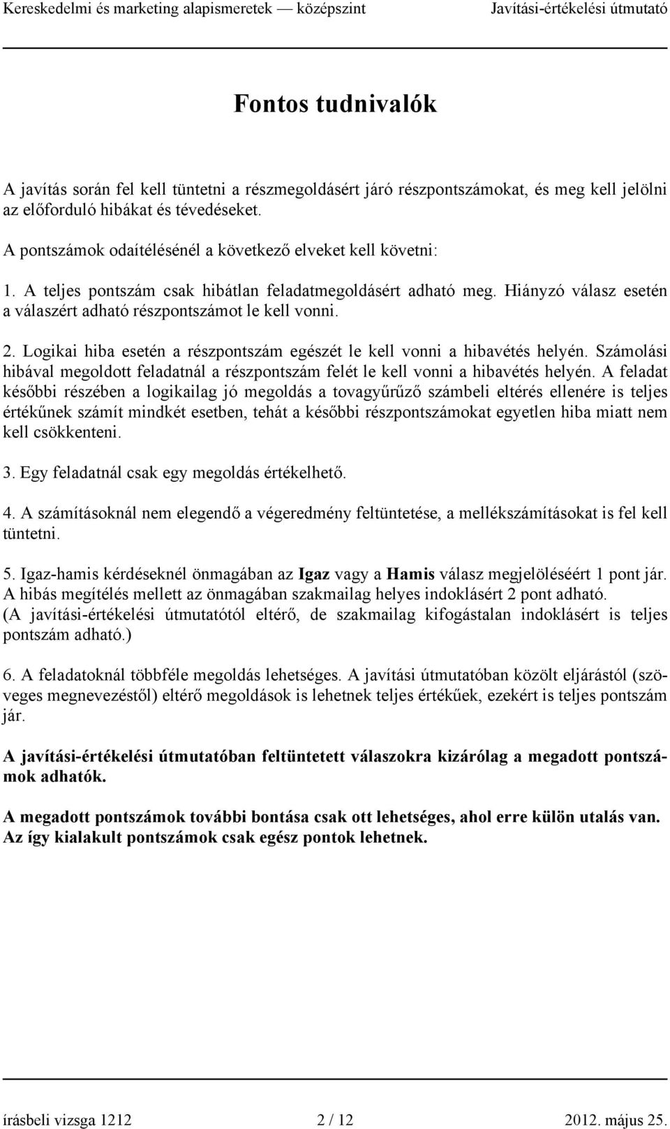 Logikai hiba esetén a részpontszám egészét le kell vonni a hibavétés helyén. Számolási hibával megoldott feladatnál a részpontszám felét le kell vonni a hibavétés helyén.