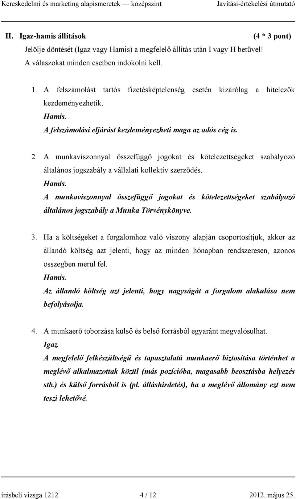 A munkaviszonnyal összefüggő jogokat és kötelezettségeket szabályozó általános jogszabály a vállalati kollektív szerződés. Hamis.