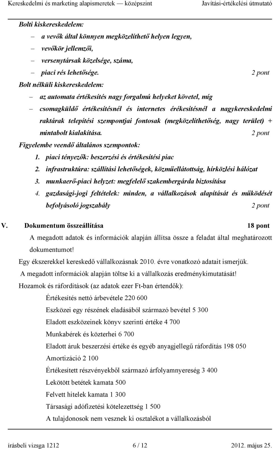 szempontjai fontosak (megközelíthetőség, nagy terület) + mintabolt kialakítása. 2 pont Figyelembe veendő általános szempontok: 1. piaci tényezők: beszerzési és értékesítési piac 2.