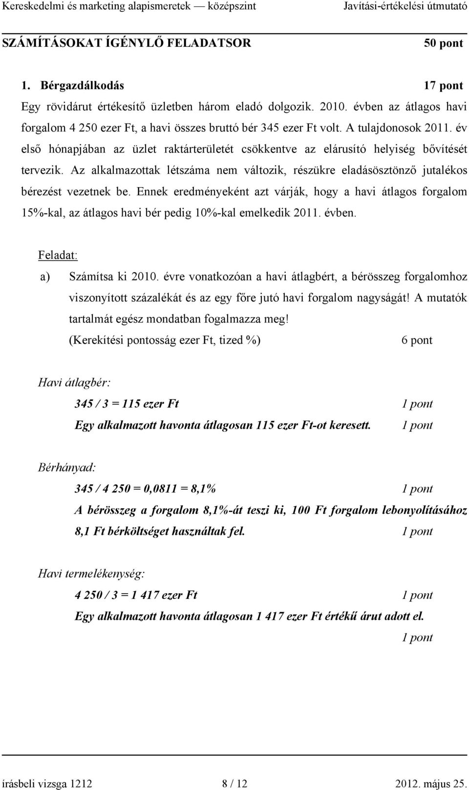 év első hónapjában az üzlet raktárterületét csökkentve az elárusító helyiség bővítését tervezik. Az alkalmazottak létszáma nem változik, részükre eladásösztönző jutalékos bérezést vezetnek be.