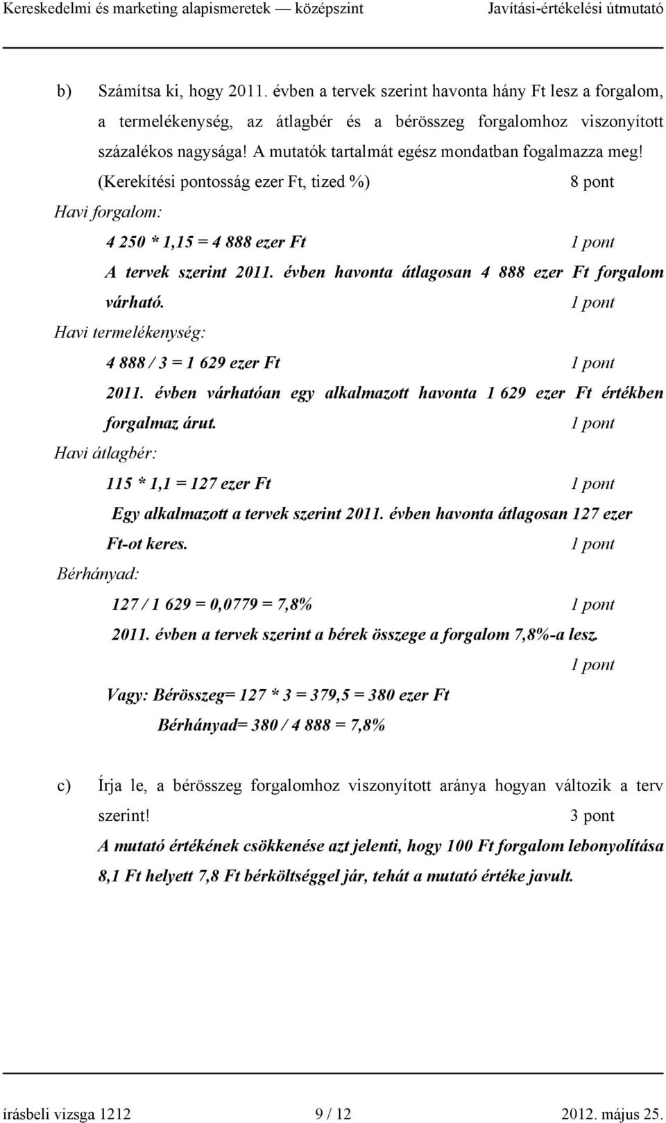 évben havonta átlagosan 4 888 ezer Ft forgalom várható. Havi termelékenység: 4 888 / 3 = 1 629 ezer Ft 2011. évben várhatóan egy alkalmazott havonta 1 629 ezer Ft értékben forgalmaz árut.