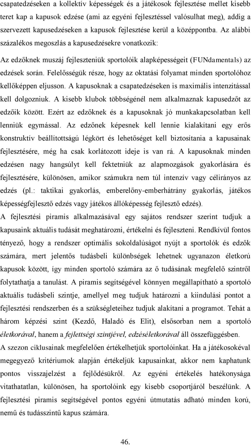 Felelősségük része, hogy az oktatási folyamat minden sportolóhoz kellőképpen eljusson. A kapusoknak a csapatedzéseken is maximális intenzitással kell dolgozniuk.