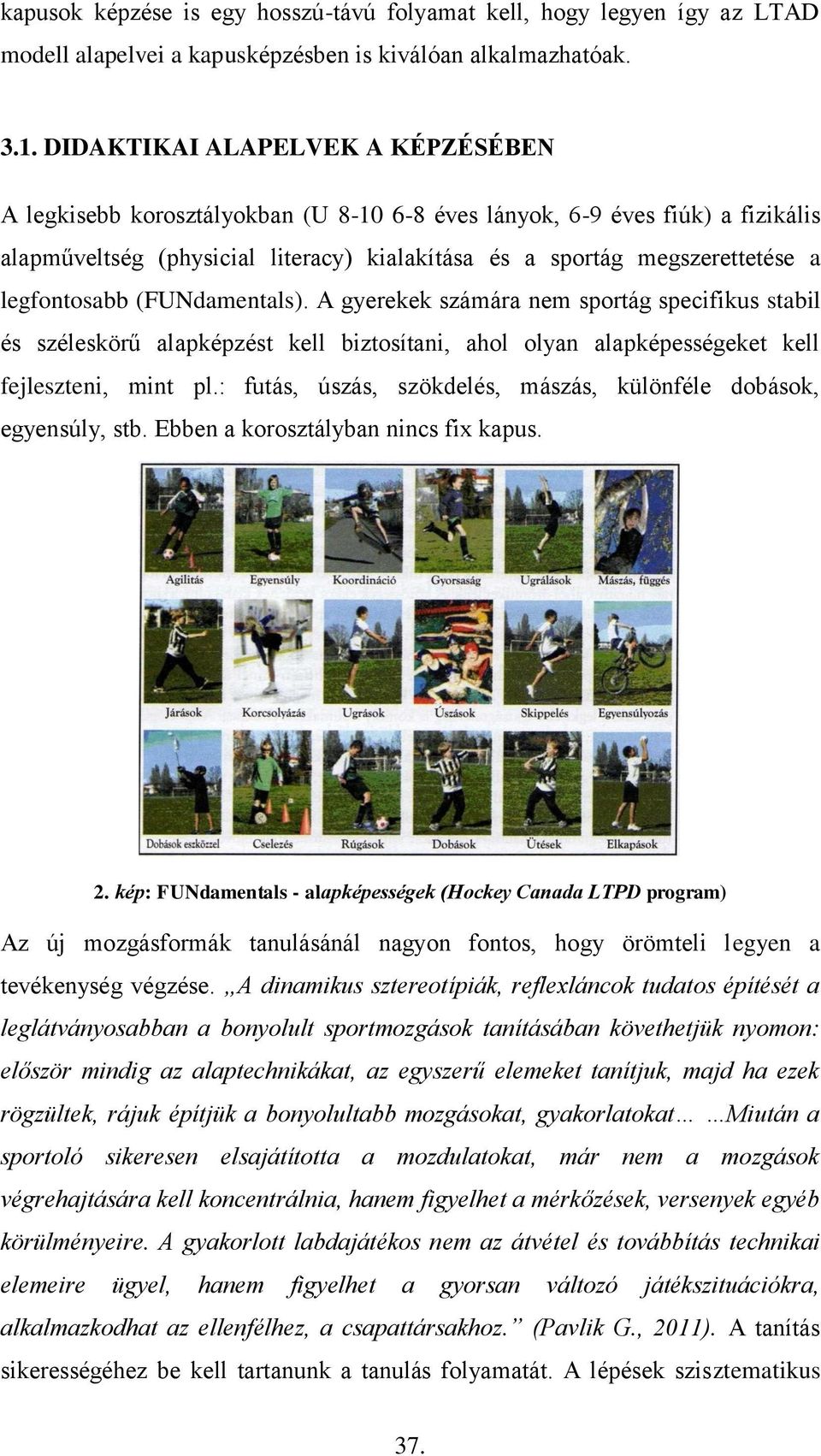 legfontosabb (FUNdamentals). A gyerekek számára nem sportág specifikus stabil és széleskörű alapképzést kell biztosítani, ahol olyan alapképességeket kell fejleszteni, mint pl.