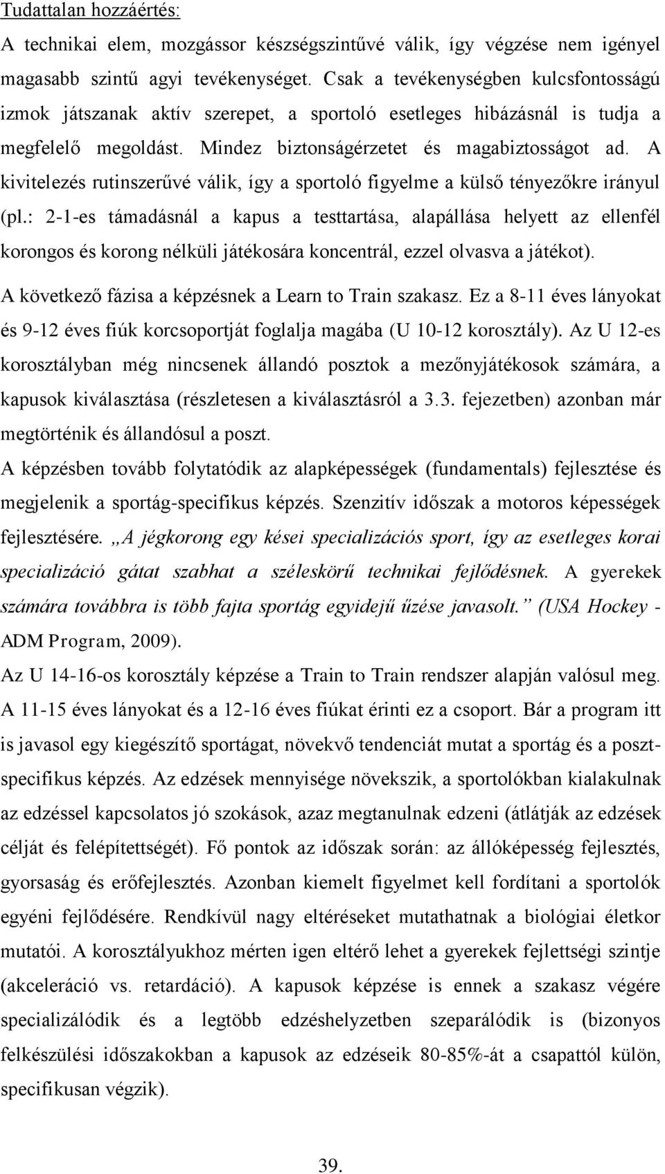 A kivitelezés rutinszerűvé válik, így a sportoló figyelme a külső tényezőkre irányul (pl.