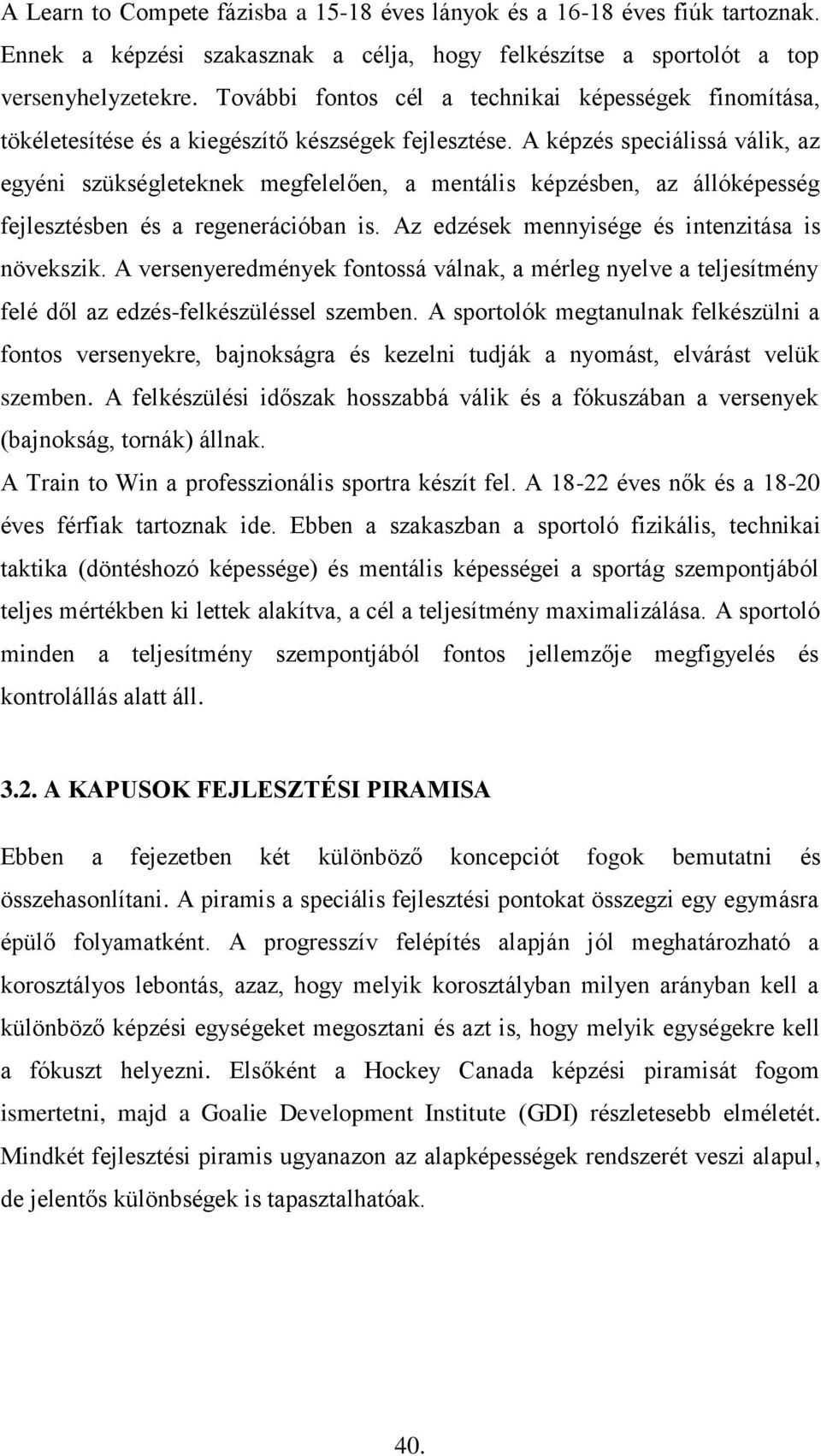 A képzés speciálissá válik, az egyéni szükségleteknek megfelelően, a mentális képzésben, az állóképesség fejlesztésben és a regenerációban is. Az edzések mennyisége és intenzitása is növekszik.