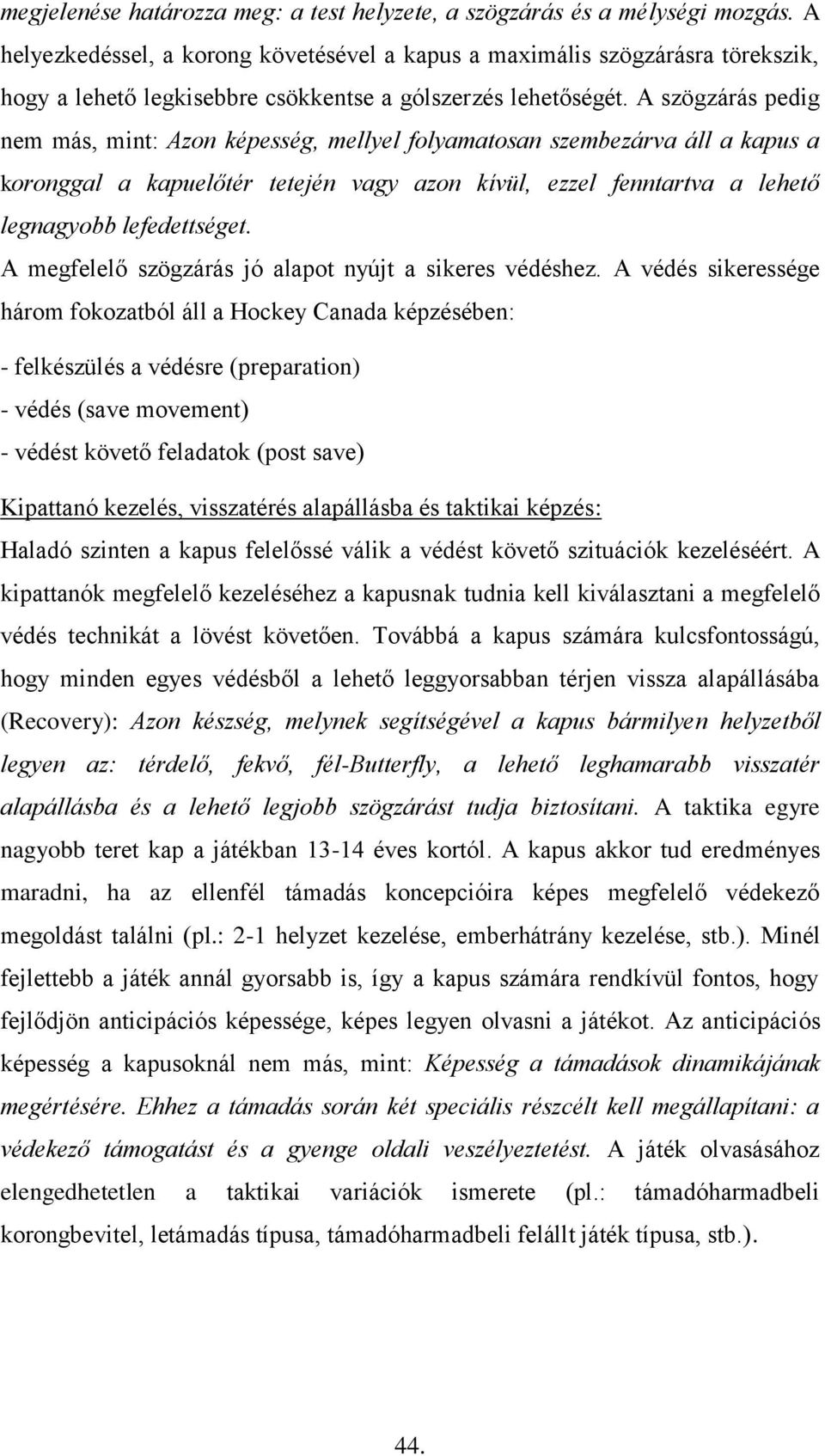 A szögzárás pedig nem más, mint: Azon képesség, mellyel folyamatosan szembezárva áll a kapus a koronggal a kapuelőtér tetején vagy azon kívül, ezzel fenntartva a lehető legnagyobb lefedettséget.