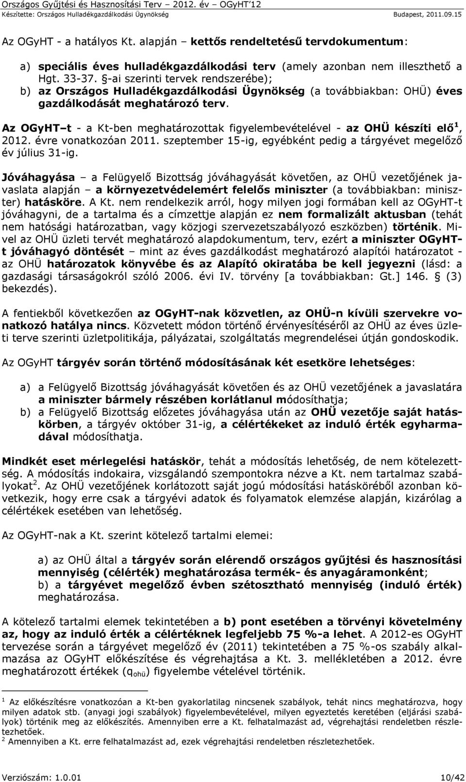 Az OGyHT t - a Kt-ben meghatározottak figyelembevételével - az OHÜ készíti elő 1, 2012. évre vonatkozóan 2011. szeptember 15-ig, egyébként pedig a tárgyévet megelőző év július 31-ig.