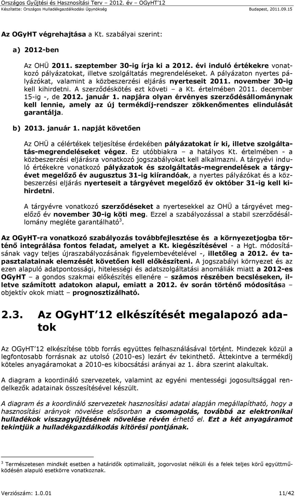 január 1. napjára olyan érvényes szerződésállománynak kell lennie, amely az új termékdíj-rendszer zökkenőmentes elindulását garantálja. b) 2013. január 1.