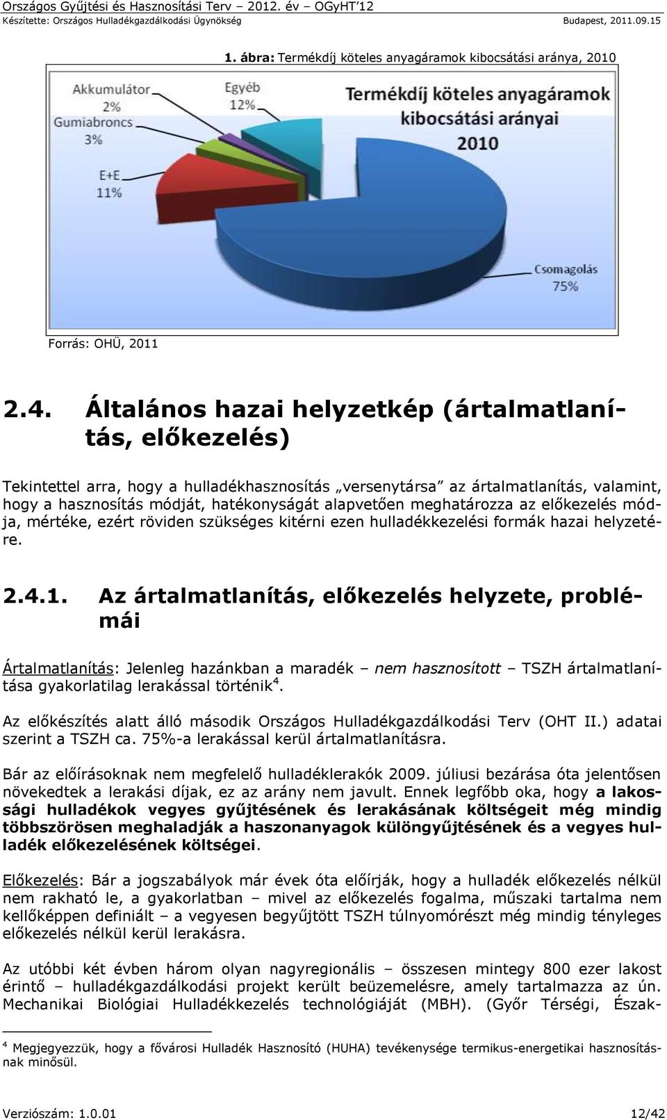 meghatározza az előkezelés módja, mértéke, ezért röviden szükséges kitérni ezen hulladékkezelési formák hazai helyzetére. 2.4.1.