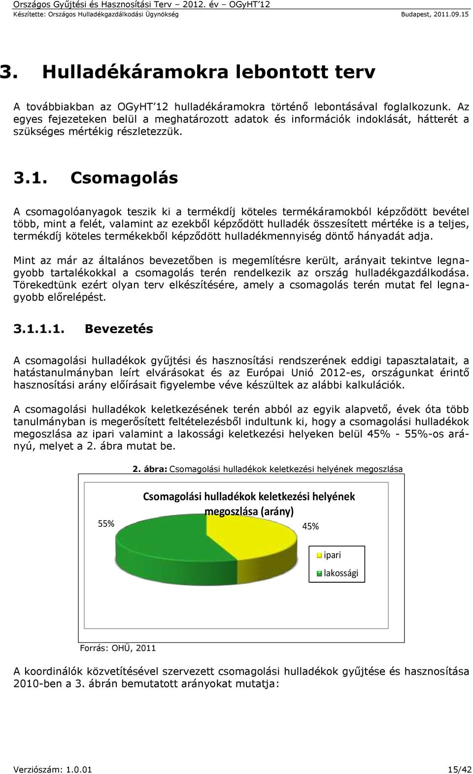 Csomagolás A csomagolóanyagok teszik ki a termékdíj köteles termékáramokból képződött bevétel több, mint a felét, valamint az ezekből képződött hulladék összesített mértéke is a teljes, termékdíj