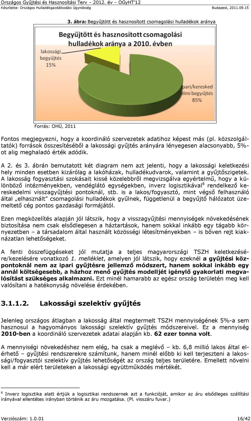 ábrán bemutatott két diagram nem azt jelenti, hogy a lakossági keletkezési hely minden esetben kizárólag a lakóházak, hulladékudvarok, valamint a gyűjtőszigetek.