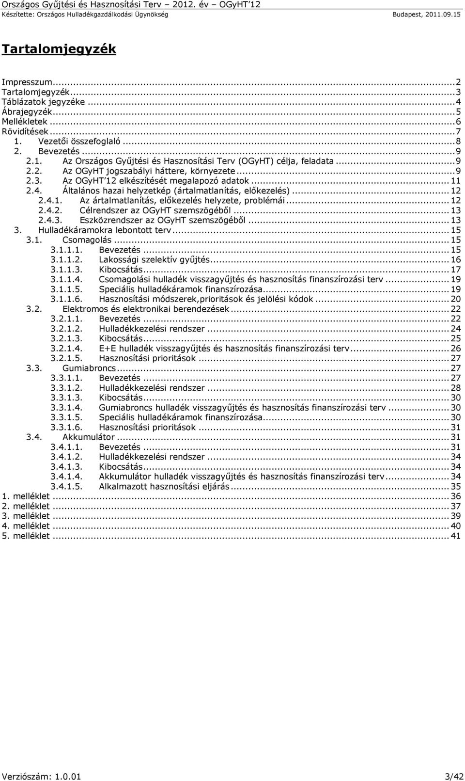 .. 12 2.4.2. Célrendszer az OGyHT szemszögéből... 13 2.4.3. Eszközrendszer az OGyHT szemszögéből... 13 3. Hulladékáramokra lebontott terv... 15 3.1. Csomagolás... 15 3.1.1.1. Bevezetés... 15 3.1.1.2. Lakossági szelektív gyűjtés.