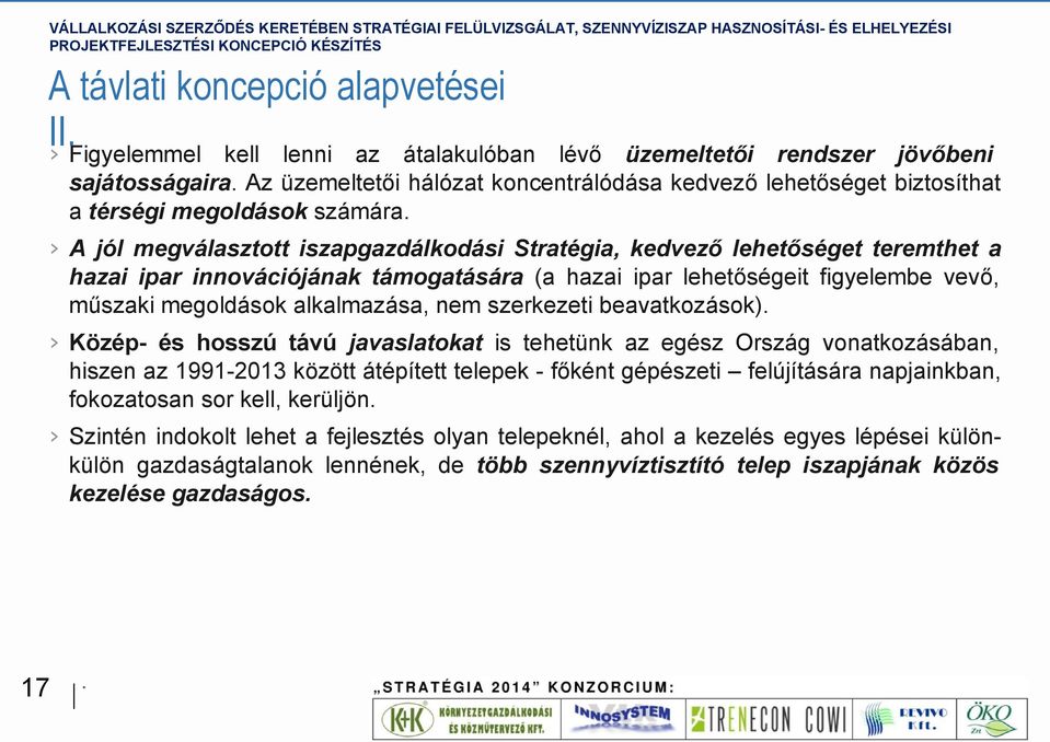 A jól megválasztott iszapgazdálkodási Stratégia, kedvező lehetőséget teremthet a hazai ipar innovációjának támogatására (a hazai ipar lehetőségeit figyelembe vevő, műszaki megoldások alkalmazása, nem