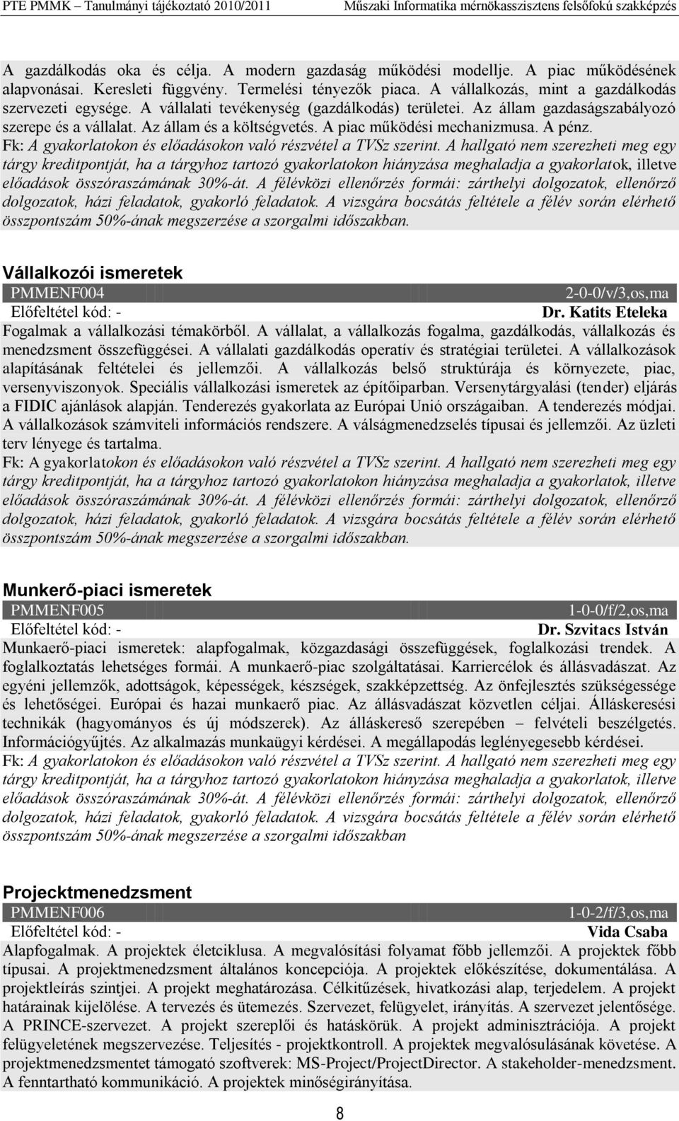 Vállalkozói ismeretek PMMENF004 2-0-0/v/3,os,ma Dr. Katits Eteleka Fogalmak a vállalkozási témakörből. A vállalat, a vállalkozás fogalma, gazdálkodás, vállalkozás és menedzsment összefüggései.