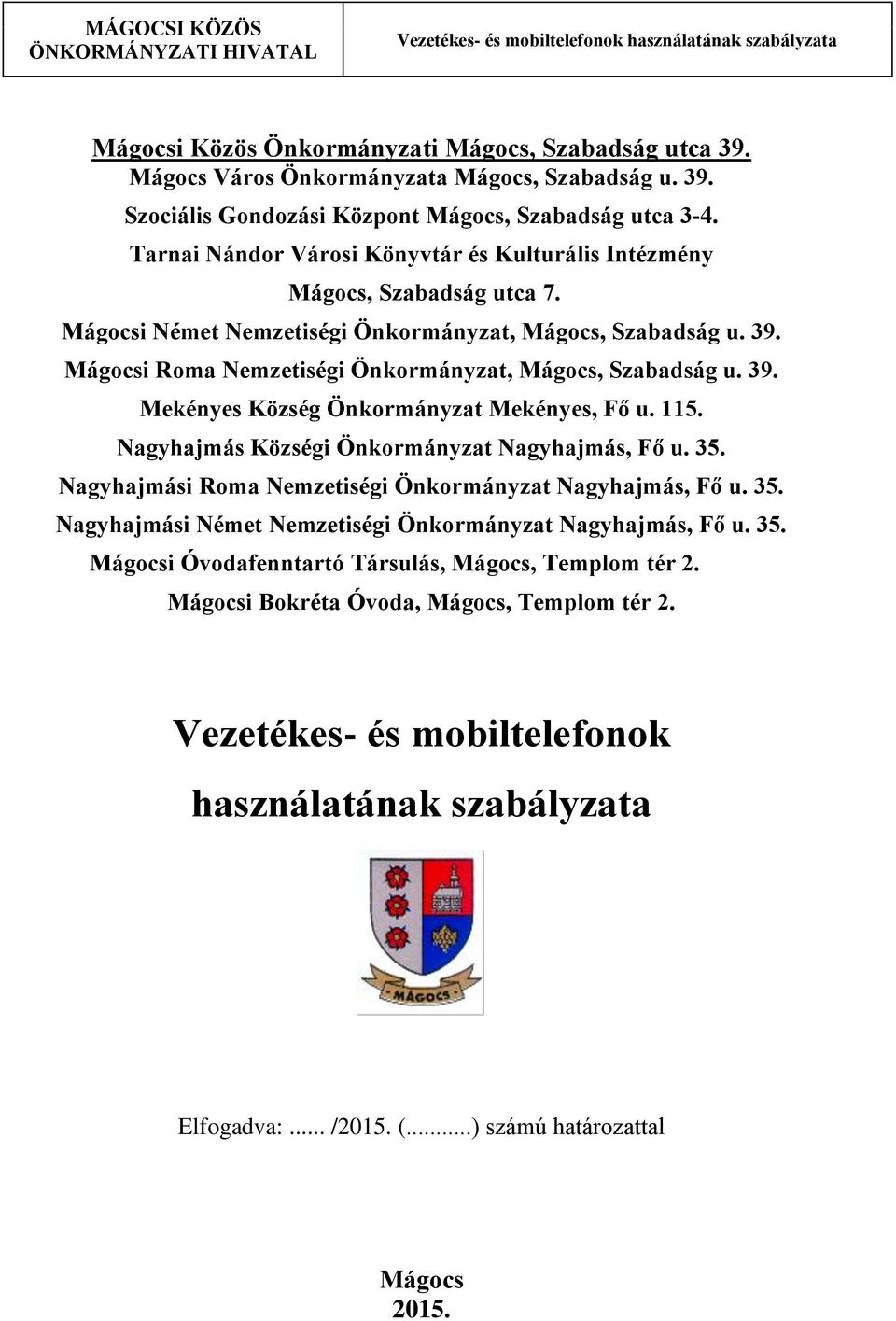 Mágocsi Roma Nemzetiségi Önkormányzat, Mágocs, Szabadság u. 39. Mekényes Község Önkormányzat Mekényes, Fő u. 115. Nagyhajmás Községi Önkormányzat Nagyhajmás, Fő u. 35.