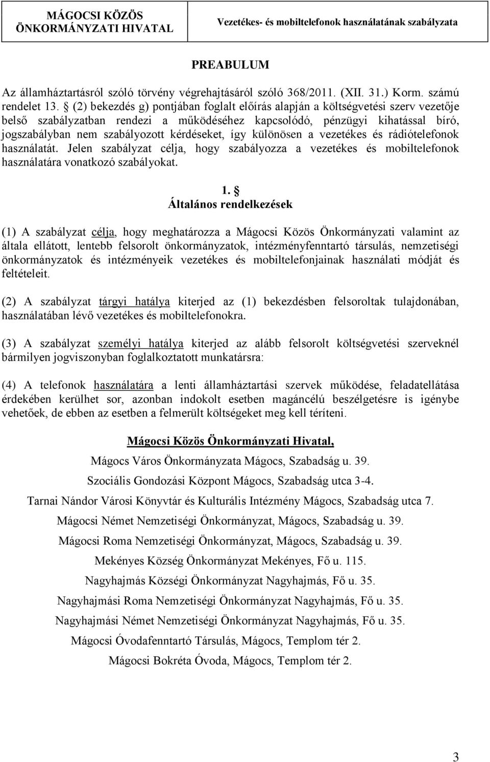 kérdéseket, így különösen a vezetékes és rádiótelefonok használatát. Jelen szabályzat célja, hogy szabályozza a vezetékes és mobiltelefonok használatára vonatkozó szabályokat. 1.