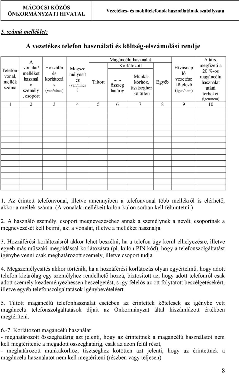 megfizeti a 20 %-os magáncélú használat utáni terheket (igen/nem) 1 2 3 4 5 6 7 8 9 10 1. Az érintett telefonvonal, illetve amennyiben a telefonvonal több mellékről is elérhető, akkor a mellék száma.