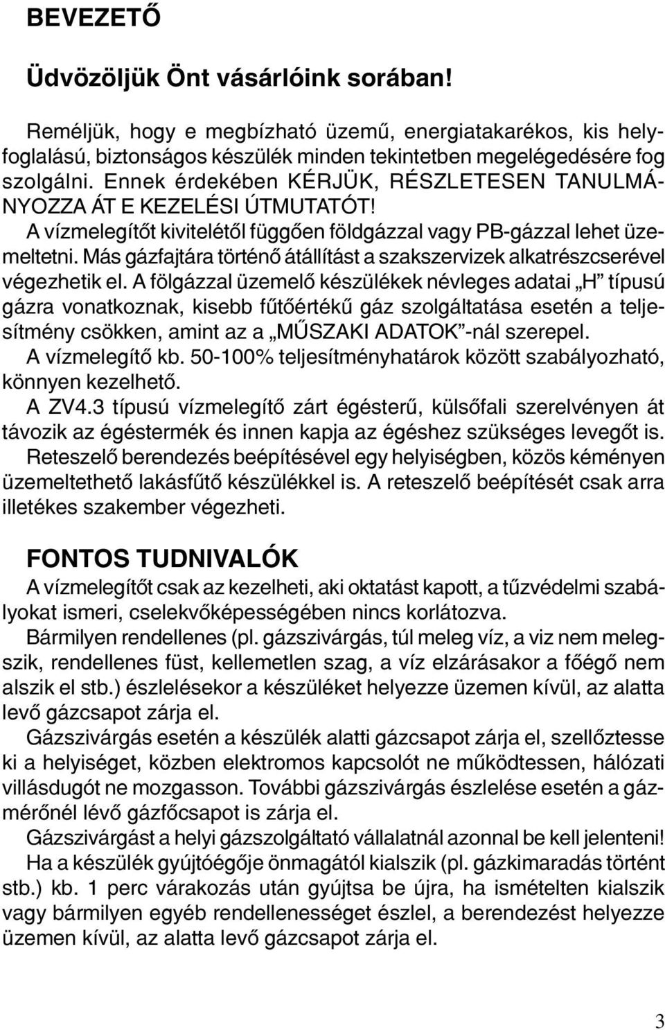 Más gázfajtára történõ átállítást a szakszervizek alkatrészcserével végezhetik el.