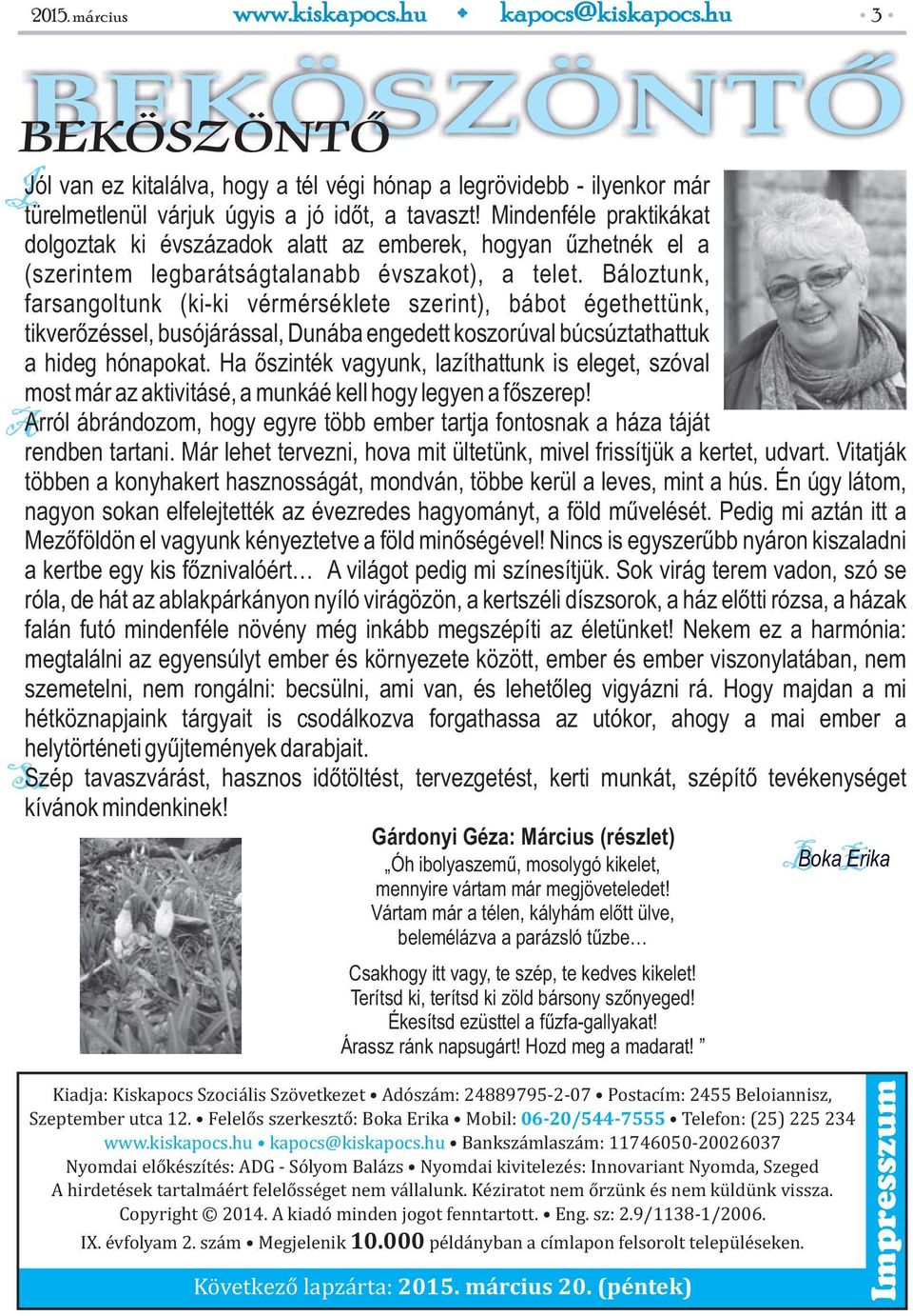 Báloztunk, farsangoltunk (ki-ki vérmérséklete szerint), bábot égethettünk, tikverőzéssel, busójárással, Dunába engedett koszorúval búcsúztathattuk a hideg hónapokat.