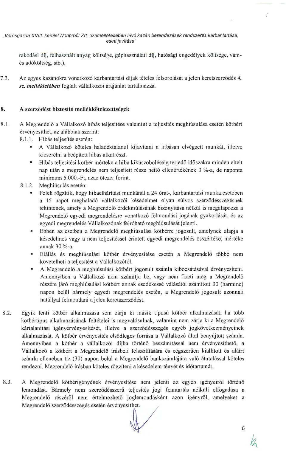 3. Az egyes kazánokra vonatkozó karbantartási díjak tételes felsorolását a jelen keretszerződés 4. sz. mellékletében foglalt vállalkozói árajánlat tattalmazza. 8.